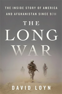 The Long War : The Inside Story of America and Afghanistan Since 9/11 - David Loyn