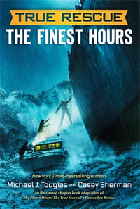 True Rescue: The Finest Hours : The True Story of a Heroic Sea Rescue - Casey Sherman