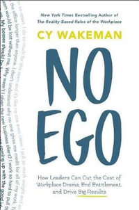 No Ego : How Leaders Can Cut the Cost of Workplace Drama, End Entitlement, and Drive Big Results - Cy Wakeman