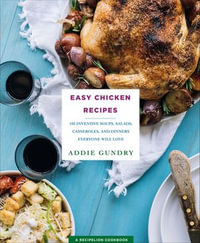 Easy Chicken Recipes : 103 Inventive Soups, Salads, Casseroles, and Dinners Everyone Will Love - Addie Gundry