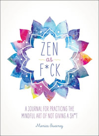 Zen as F*ck : A Journal for Practicing the Mindful Art of Not Giving a Sh*t - Monica Sweeney