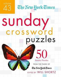 The New York Times Sunday Crossword Puzzles Volume 43 : 50 Sunday Puzzles from the Pages of The New York Times - Edited by Will Shortz