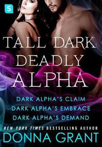 Tall, Dark, Deadly Alpha : (Dark Alpha's Claim; Dark Alpha's Embrace; Dark Alpha's Demand) - Donna Grant