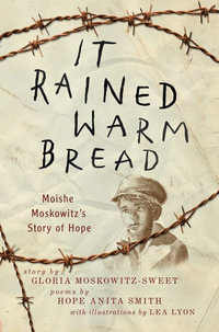 It Rained Warm Bread : Moishe Moskowitz's Story of Hope - Gloria Moskowitz-Sweet