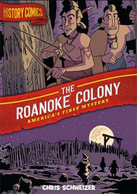 History Comics: The Roanoke Colony : America's First Mystery - Chris Schweizer