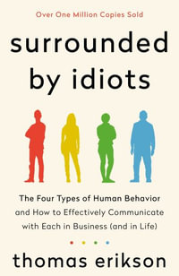 Surrounded by Idiots : The Four Types of Human Behavior and How to Effectively Communicate with Each in Business (and in Life) - Thomas Erikson