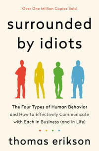 Surrounded by Idiots : The Four Types of Human Behavior and How to Effectively Communicate with Each in Business (and in Life) - Thomas Erikson