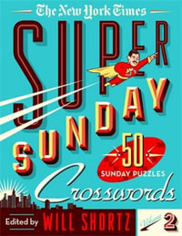 The New York Times Super Sunday Crosswords : 50 Sunday Puzzles, Volume 2 - The New York Times