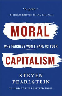 Moral Capitalism : Why Fairness Won't Make Us Poor - Steven Pearlstein