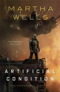 Artificial Condition : Murderbot Diaries : Murderbot Diaries : Book 2 - Martha Wells