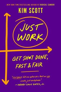 Just Work : How to Root Out Bias, Prejudice, and Bullying to Build a Kick-Ass Culture of Inclusivity - Kim Scott
