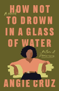 How Not to Drown in a Glass of Water - Angie Cruz