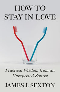 How to Stay in Love : Practical Wisdom from an Unexpected Source - James J. Sexton