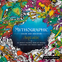 Mythographic Color and Discover: Aquatic : An Artist's Coloring Book of Amazing Creatures and Hidden Objects - Joseph Catimbang