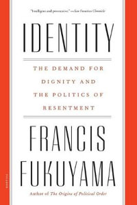 Identity : The Demand for Dignity and the Politics of Resentment - Francis Fukuyama