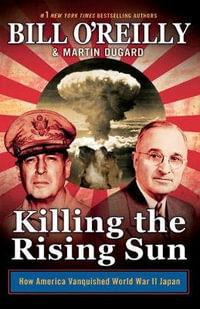 Killing the Rising Sun : How America Vanquished World War II Japan - Bill O'Reilly