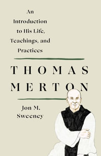 Thomas Merton : An Introduction to His Life, Teachings, and Practices - Jon M. Sweeney