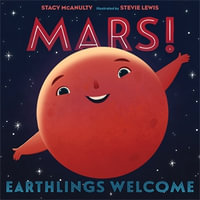 Mars! Earthlings Welcome : Our Universe - Stacy McAnulty