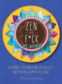 Zen as F*ck at Work : A Journal for Banishing the Bullsh*t and Finding Calm in the Chaos - Monica Sweeney