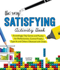 The Very Satisfying Activity Book : Exceedingly Tidy Games and Puzzles for Perfectionists, Control Freaks, Type As, and Others Obsessed with Order - Gareth Moore