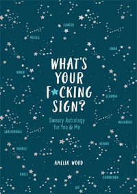 What's Your F*cking Sign? : Sweary Astrology for You and Me - Amelia Wood