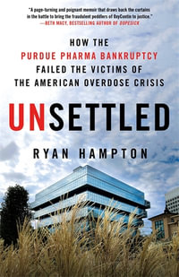 Unsettled : How the Purdue Pharma Bankruptcy Failed the Victims of the American Overdose Crisis - Ryan Hampton