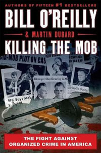 Killing the Mob : The Fight Against Organized Crime in America - Bill O'Reilly