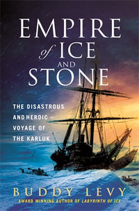 Empire of Ice and Stone : The Disastrous and Heroic Voyage of the Karluk - Buddy Levy