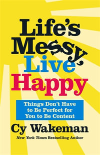 Life's Messy, Live Happy : Things Don't Have to Be Perfect for You to Be Content - Cy Wakeman