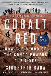 Cobalt Red : How the Blood of the Congo Powers Our Lives - Siddharth Kara