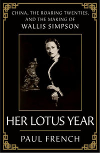 Her Lotus Year : China, the Roaring Twenties, and the Making of Wallis Simpson - Paul French