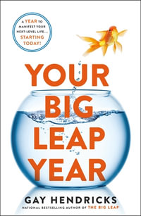 Your Big Leap Year : A Year to Manifest Your Next-Level Life...Starting Today! - Gay Hendricks