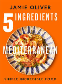 5 Ingredients Mediterranean : Simple Incredible Food [American Measurements] - Jamie Oliver