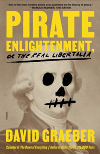 Pirate Enlightenment, or the Real Libertalia - David Graeber