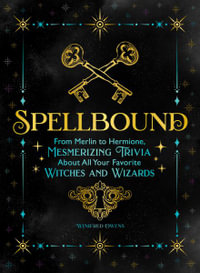 Spellbound : From Merlin to Hermione, Mesmerizing Trivia About All Your Favorite Witches and Wizards - Winifred Owens