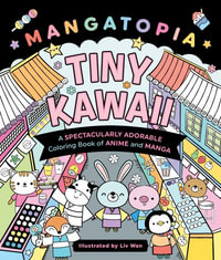 Mangatopia: Tiny Kawaii : A Spectacularly Adorable Coloring Book of Anime and Manga - Liv Wan