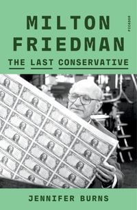 Milton Friedman : The Last Conservative - Jennifer Burns