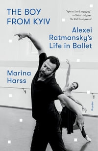 The Boy from Kyiv : Alexei Ratmansky's Life in Ballet - Marina Harss