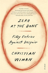 Zero at the Bone : Fifty Entries Against Despair - Christian Wiman