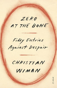 Zero at the Bone : Fifty Entries Against Despair - Christian Wiman