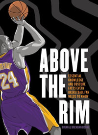 Above the Rim : Essential Knowledge and Obscure Facts Every Basketball Fan Needs to Know - Brian Boone