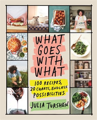 What Goes with What : 100 Recipes, 20 Charts, Endless Possibilities - Julia Turshen