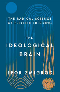 The Ideological Brain : The Radical Science of Flexible Thinking - Leor Zmigrod