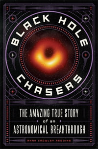 Black Hole Chasers : The Amazing True Story of an Astronomical Breakthrough - Anna Crowley Redding