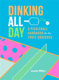 Dinking All Day : A Pickleball Handbook for the Truly Obsessed - Jamie Miller