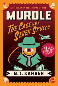 Murdle : The Case of the Seven Skulls: 64 Wildly Wicked Logic Puzzles - G. T. Karber