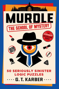 Murdle: The School of Mystery : 50 Seriously Sinister Logic Puzzles - G. T. Karber