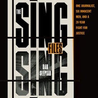 The Sing Sing Files : One Journalist, Six Innocent Men, and a Twenty-Year Fight for Justice - Daniel Slepian