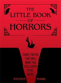 The Little Book of Horrors : Scary Truths That Will Make You Feel Lucky to Be Alive - Steven Marr