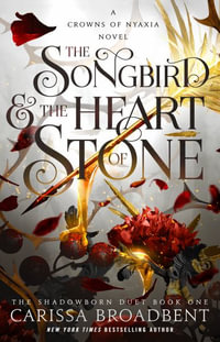 The Songbird & the Heart of Stone : Crowns of Nyaxia - Carissa Broadbent